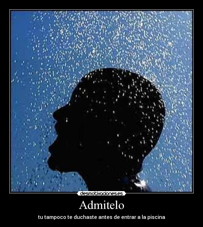 Admitelo - tu tampoco te duchaste antes de entrar a la piscina