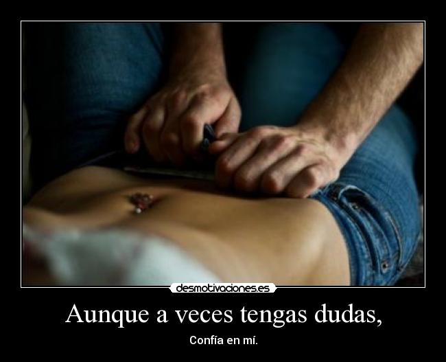 Aunque a veces tengas dudas, -