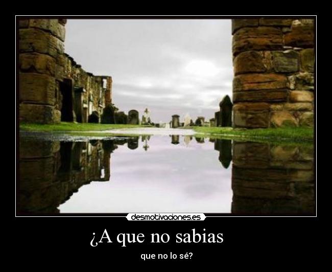 ¿A que no sabias - que no lo sé?