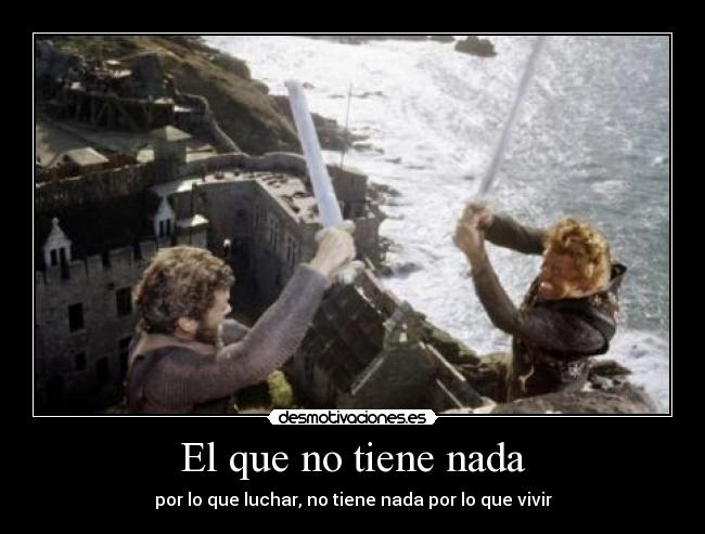 El que no tiene nada - por lo que luchar, no tiene nada por lo que vivir