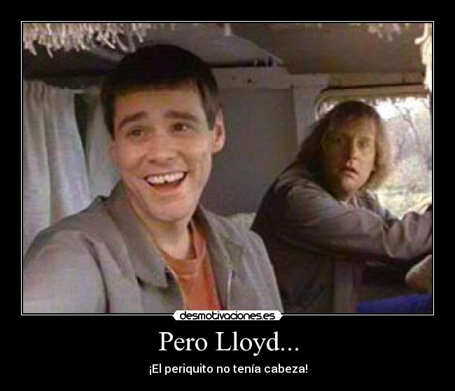 Pero Lloyd... - ¡El periquito no tenía cabeza!
