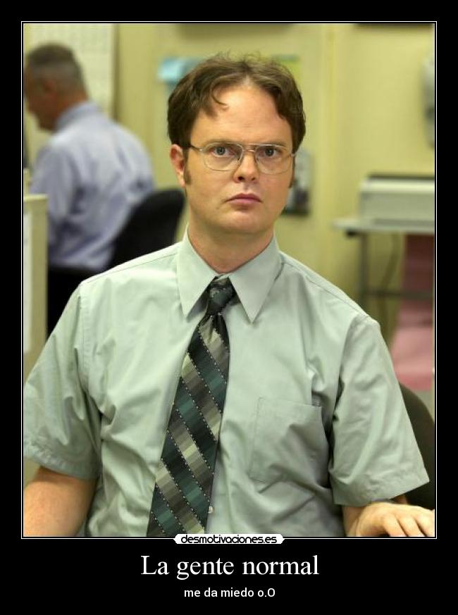 La gente normal - me da miedo o.O