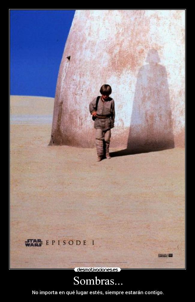 Sombras... - No importa en qué lugar estés, siempre estarán contigo.