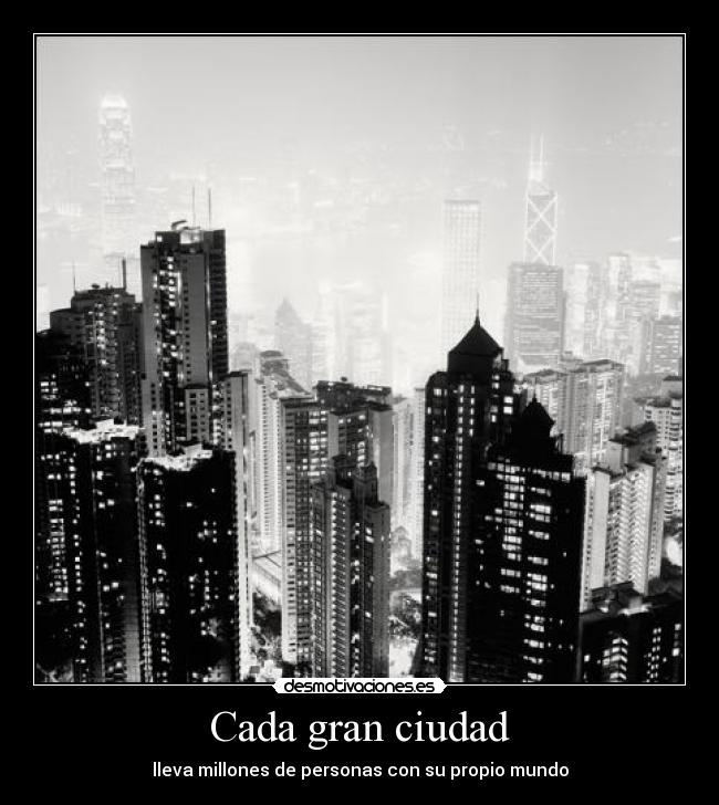 Cada gran ciudad - lleva millones de personas con su propio mundo