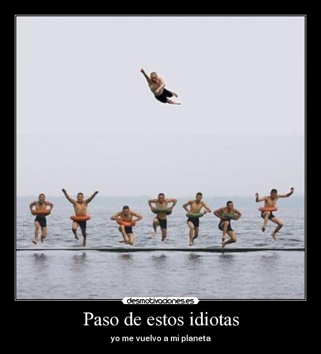 Paso de estos idiotas -