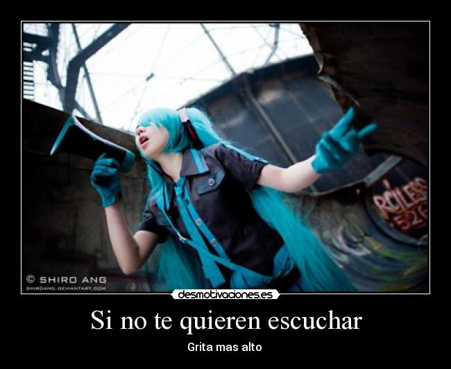 Si no te quieren escuchar - Grita mas alto