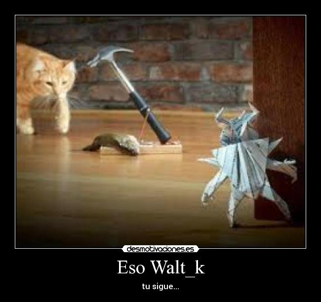 Eso Walt_k - tu sigue...