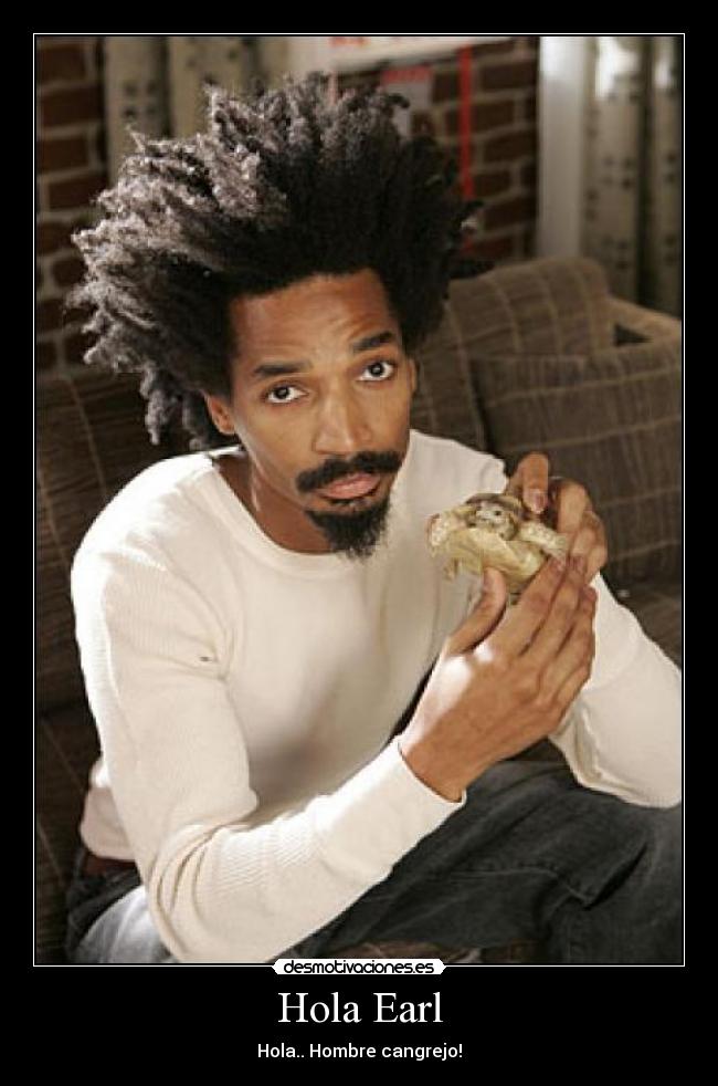 Hola Earl - Hola.. Hombre cangrejo!