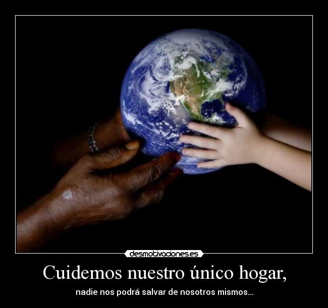 Cuidemos nuestro único hogar, -