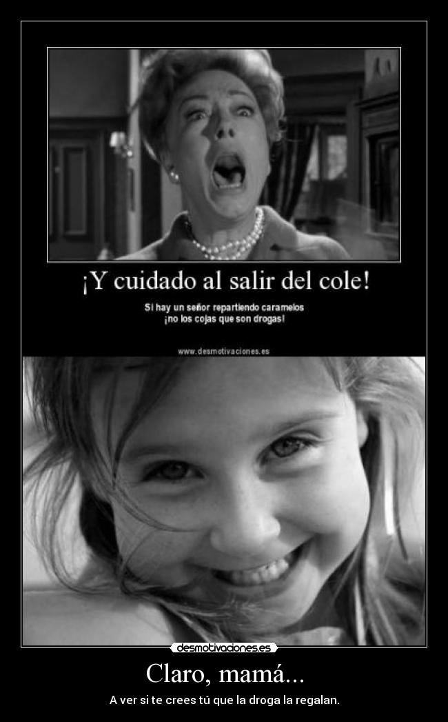 Claro, mamá... - A ver si te crees tú que la droga la regalan.
