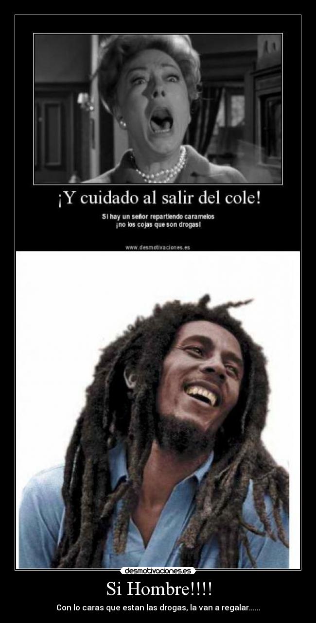 Si Hombre!!!! - Con lo caras que estan las drogas, la van a regalar......