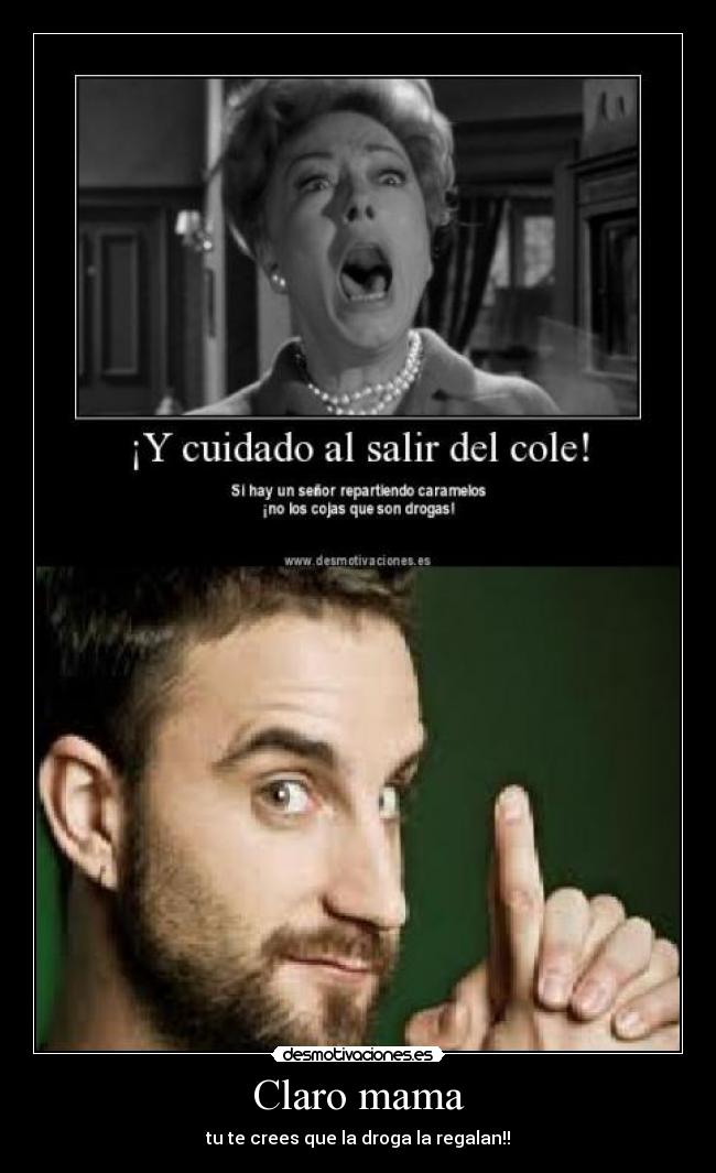 Claro mama - tu te crees que la droga la regalan!!