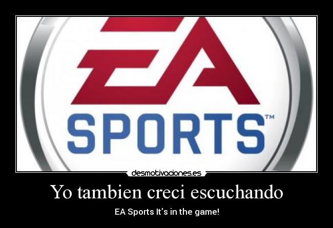 Yo tambien creci escuchando - EA Sports Its in the game!