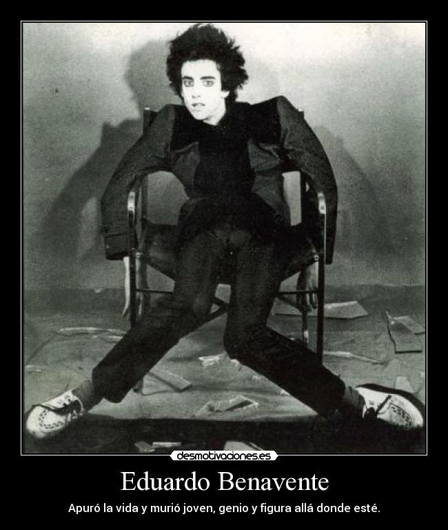 Eduardo Benavente - Apuró la vida y murió joven, genio y figura allá donde esté.