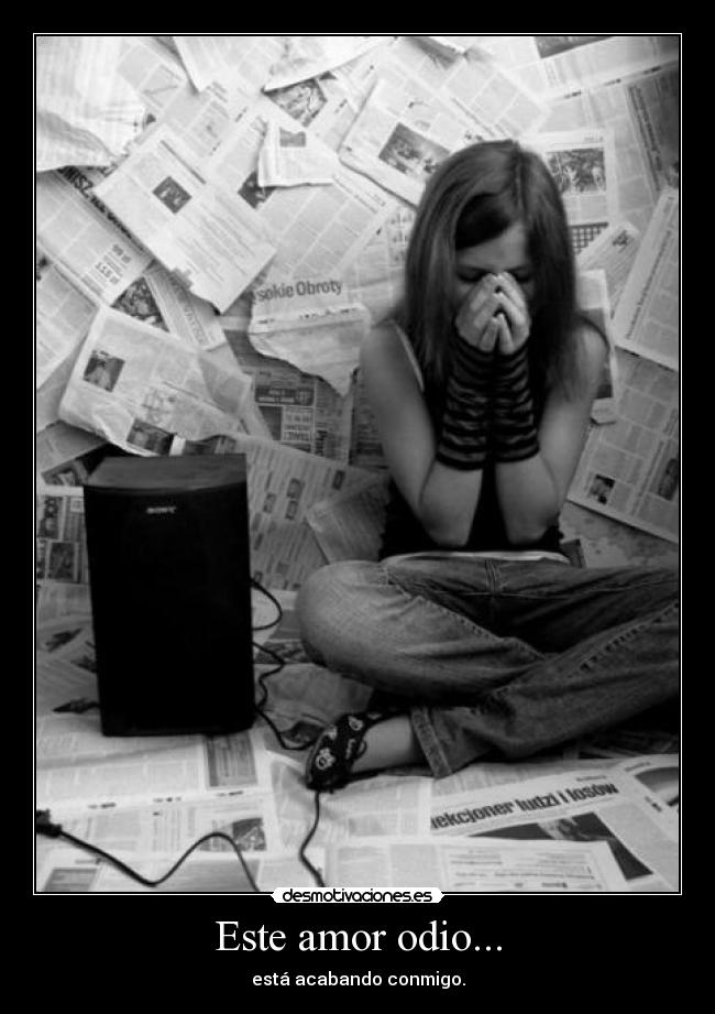 Este amor odio... - está acabando conmigo.