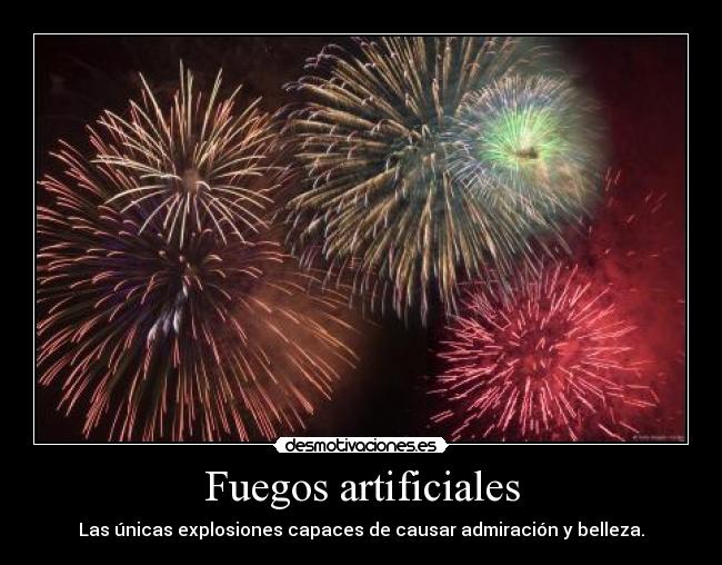 Fuegos artificiales - Las únicas explosiones capaces de causar admiración y belleza.