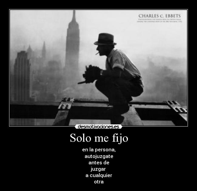 Solo me fijo - en la persona,
autojuzgate
antes de
juzgar
a cualquier
otra