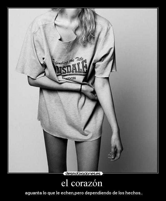 el corazón - aguanta lo que le echen,pero dependiendo de los hechos..