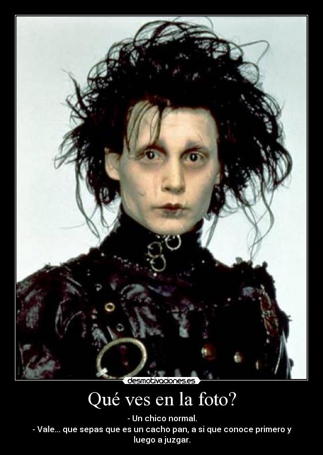 Qué ves en la foto? - - Un chico normal.
- Vale... que sepas que es un cacho pan, a si que conoce primero y luego a juzgar.