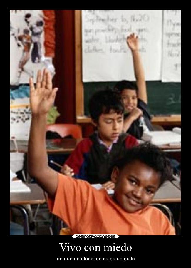 Vivo con miedo - de que en clase me salga un gallo
