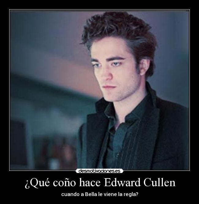 ¿Qué coño hace Edward Cullen - cuando a Bella le viene la regla?