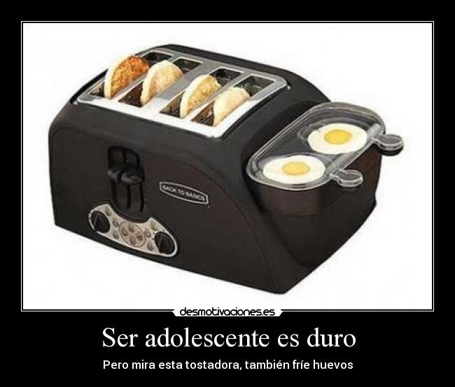 Ser adolescente es duro - Pero mira esta tostadora, también fríe huevos