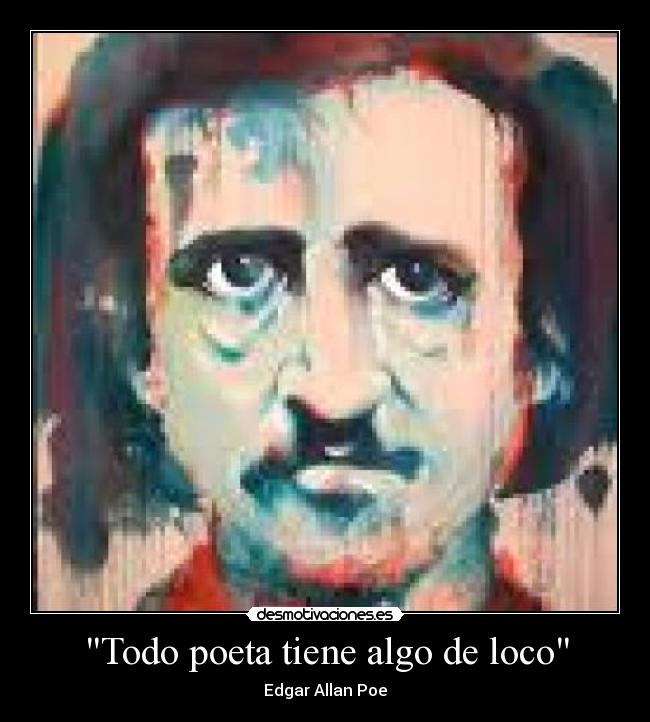 Todo poeta tiene algo de loco - Edgar Allan Poe