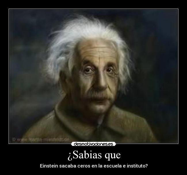 ¿Sabias que - Einstein sacaba ceros en la escuela e instituto?