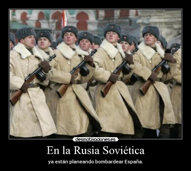 En la Rusia Soviética - ya están planeando bombardear España.