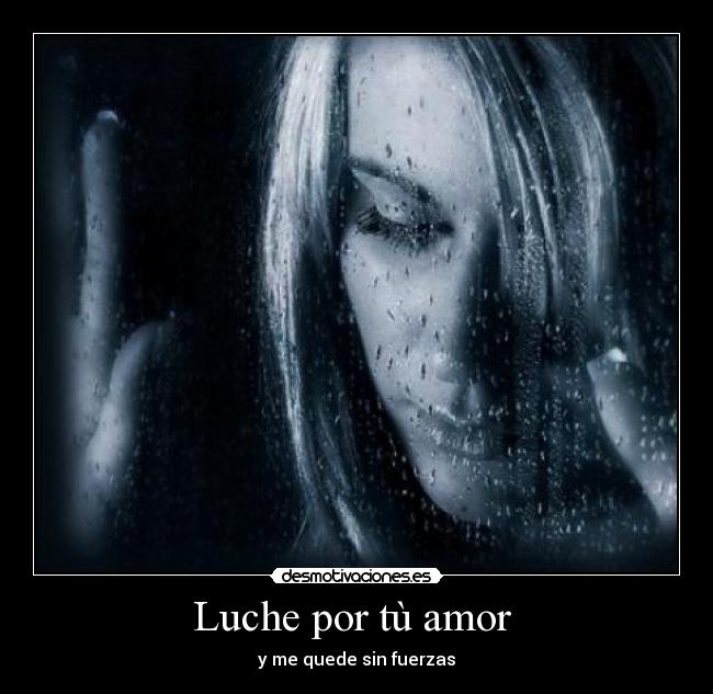 Luche por tù amor  - y me quede sin fuerzas