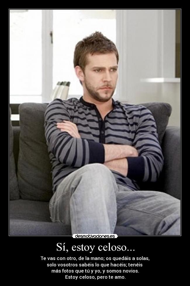 Sí, estoy celoso... -
