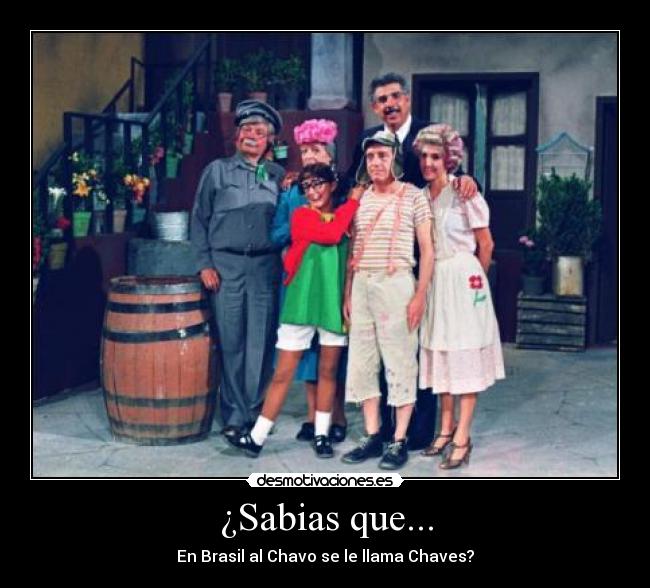 ¿Sabias que... - En Brasil al Chavo se le llama Chaves?