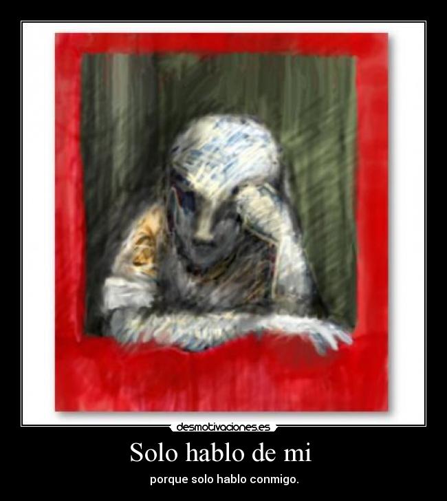 Solo hablo de mi -