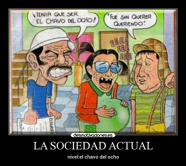 LA SOCIEDAD ACTUAL - nivel:el chavo del ocho