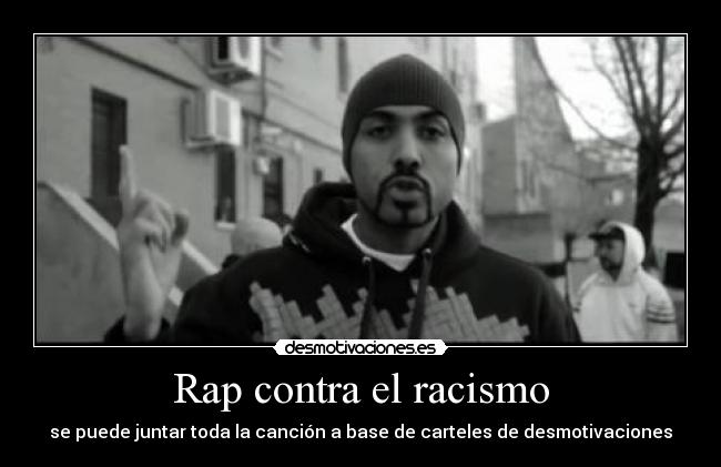 Rap contra el racismo - se puede juntar toda la canción a base de carteles de desmotivaciones