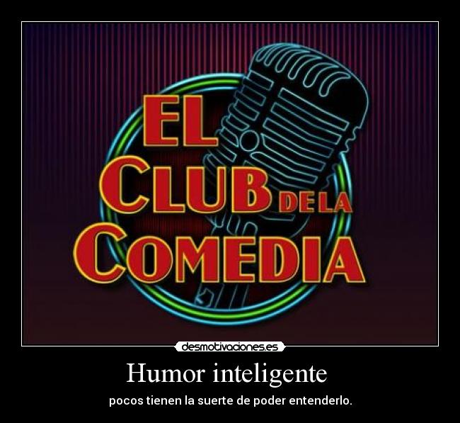 Humor inteligente - pocos tienen la suerte de poder entenderlo.