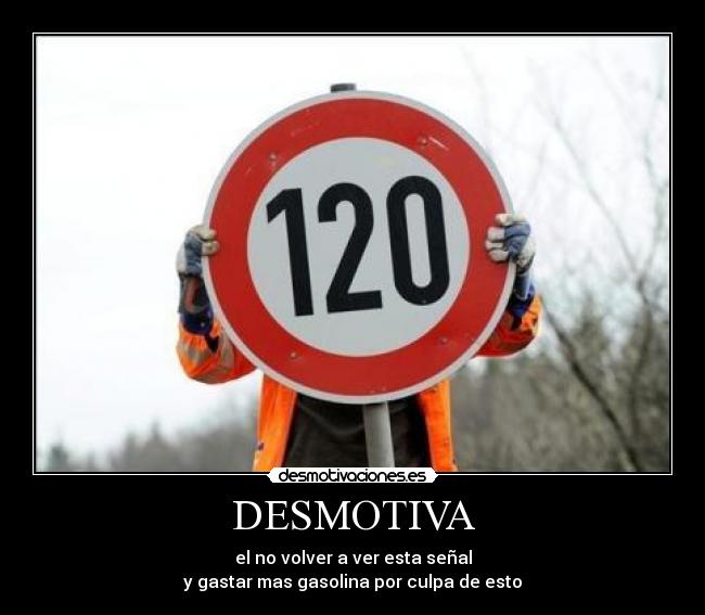 DESMOTIVA - el no volver a ver esta señal
y gastar mas gasolina por culpa de esto