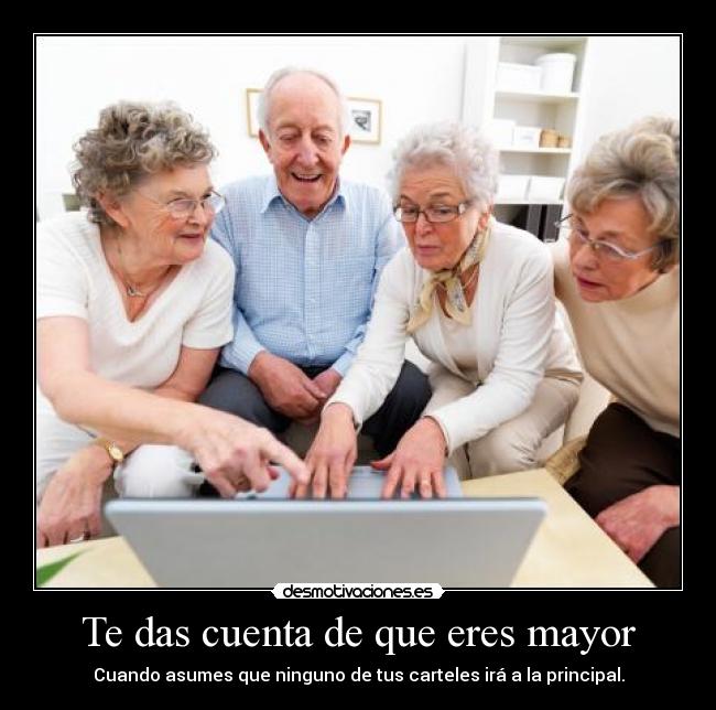 Te das cuenta de que eres mayor - 