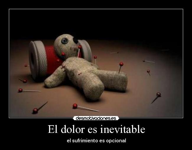 El dolor es inevitable - el sufrimiento es opcional