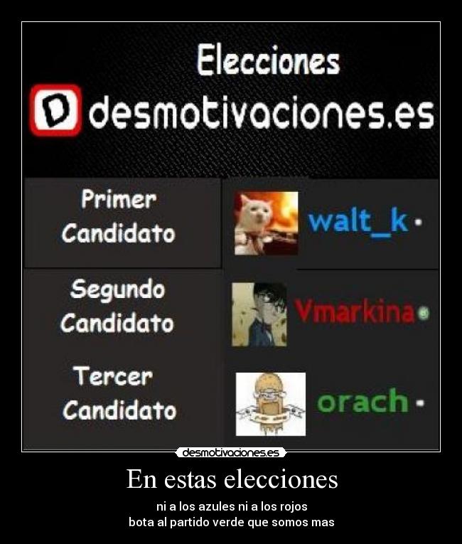 En estas elecciones - ni a los azules ni a los rojos
bota al partido verde que somos mas