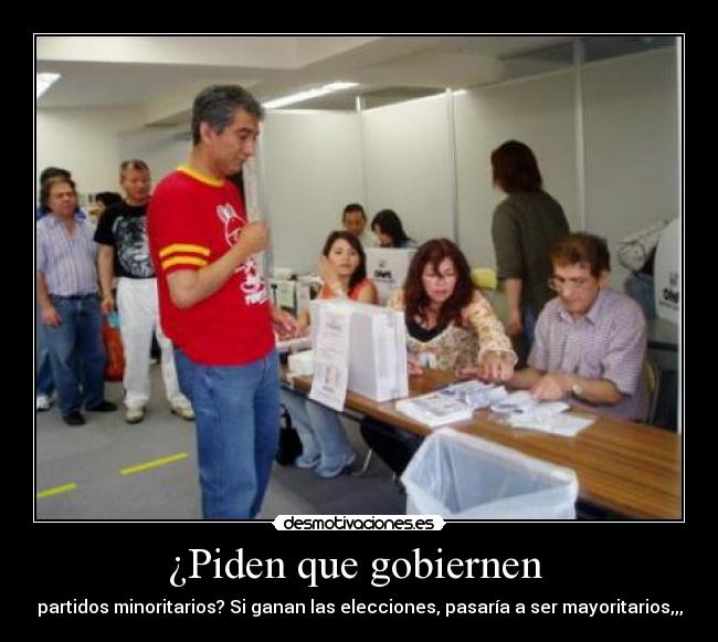 ¿Piden que gobiernen  - partidos minoritarios? Si ganan las elecciones, pasaría a ser mayoritarios,,,