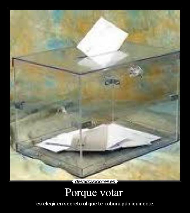 Porque votar - es elegir en secreto al que te robara públicamente.