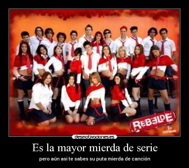 Es la mayor mierda de serie - pero aún asi te sabes su puta mierda de canción