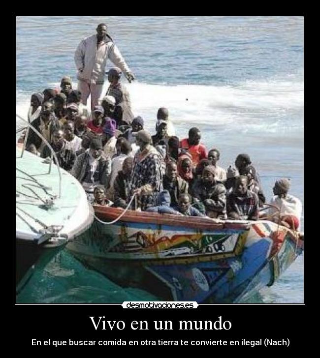 Vivo en un mundo - En el que buscar comida en otra tierra te convierte en ilegal (Nach)