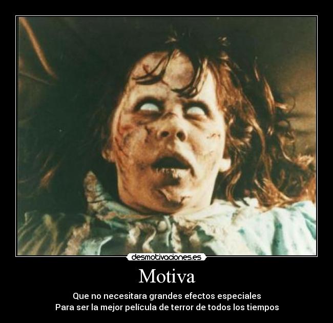 Motiva - Que no necesitara grandes efectos especiales
Para ser la mejor película de terror de todos los tiempos