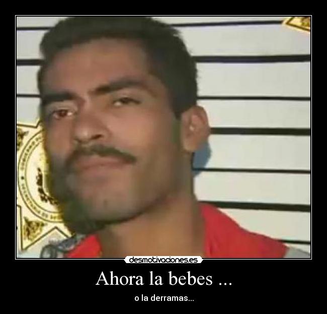 Ahora la bebes ... -