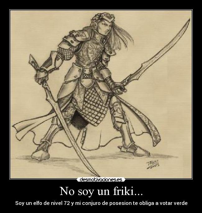 No soy un friki... - Soy un elfo de nivel 72 y mi conjuro de posesion te obliga a votar verde