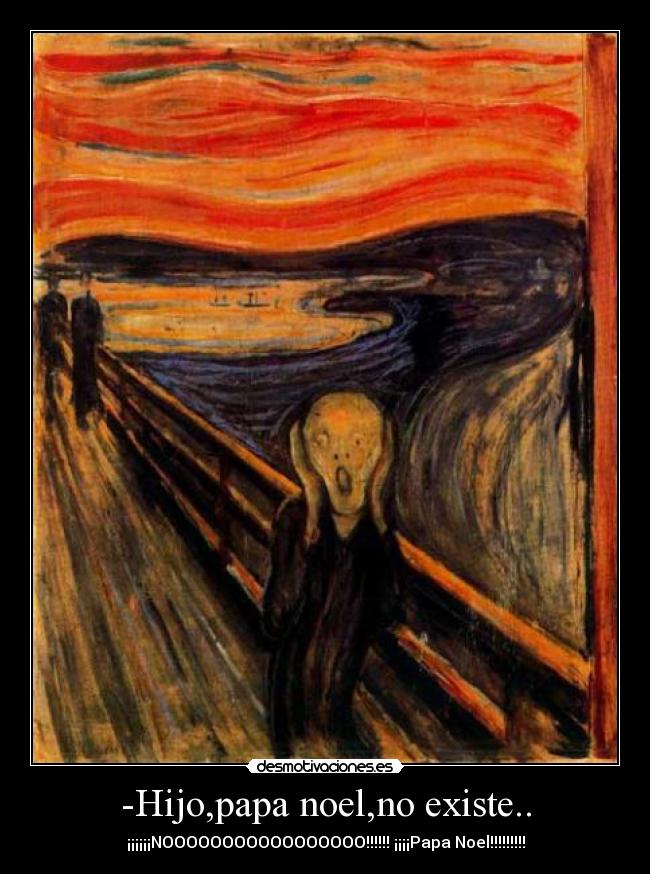 -Hijo,papa noel,no existe.. -