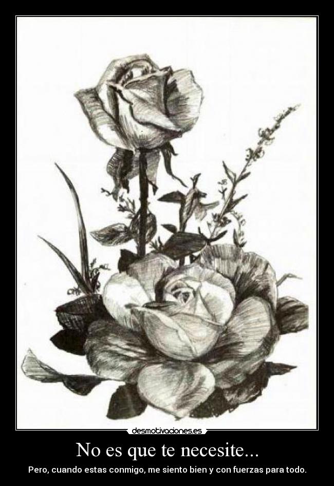 No es que te necesite... -