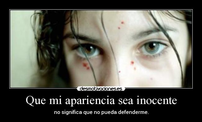 Que mi apariencia sea inocente - no significa que no pueda defenderme.